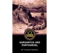 Gargantua and Pantagruel: The Classic Tale of Gargantuan Adventures, Philosophical Wit, and Social Critique