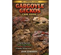 GARGOYLE GECKOS CARE GUIDE: A Step-by-Step Guide to Proper Setup, Feeding, Handling, and Breeding for Healthy, Thriving Geckos.