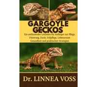 GARGOYLE-GECKOS: Ein umfassender Leitfaden für Anfänger zur Pflege, Fütterung, Zucht, Fellpflege, Lebensraumgestaltung, Gesundheit und praktischen Strategien
