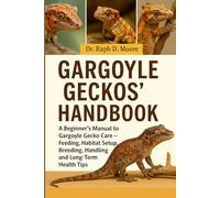 GARGOYLE GECKOS’ HANDBOOK: A Beginner’s Manual to Gargoyle Gecko Care - Feeding, Habitat Setup, Breeding, Handling, and Long-Term Health Tips