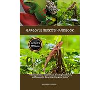 GARGOYLE GECKO'S HANDBOOK: “A Comprehensive Guide to Care, Breeding, Enrichment, and Responsible Ownership of Gargoyle Geckos”
