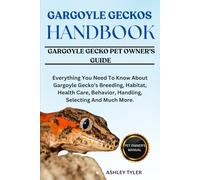 GARGOYLE GECKOS HANDBOOK: Everything You Need To Know About Gargoyle Gecko's Breeding, Habitat, Health Care, Behavior, Handling, Selecting And Much More.