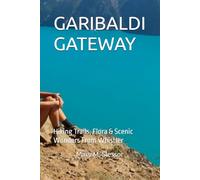 GARIBALDI GATEWAY: Hiking Trails, Flora & Scenic Wonders From Whistler