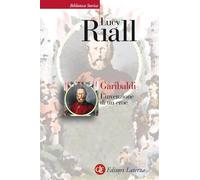 Garibaldi. L'invenzione di un eroe (Biblioteca storica Laterza)