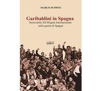 Garibaldini in Spagna. Storia della XII Brigata Internazionale nella guerra di Spagna