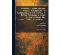 Garibaldi's Defence of the Roman Republic [With] Garibaldi and the Thousand [With] Garibaldi and the Making of Italy. The Garibaldi Trilogy Complete: C H H Owen's Set