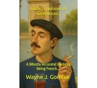 Garlic, Gauloises & Grievances: A (Mostly Accurate) Guide to Being French….