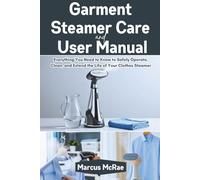 Garment Steamer Care and User Manual: Everything You Need to Know to Safely Operate, Clean, and Extend the Life of Your Clothes Steamer: 1 (Seamless PG)