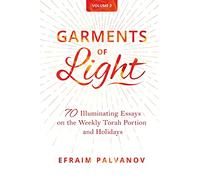 Garments of Light: 70 Illuminating Essays on the Weekly Torah Portion and Holidays, Volume 2