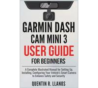 Garmin Dash Cam Mini 3 User Guide For Beginners: A Complete Illustrated Manual for Setting Up, Installing, Configuring Your Vehicle’s Smart Camera to ... and Security (HOW TO TECH AND GADGET GUIDE)