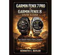 Garmin Fenix 7 Pro & Garmin Fenix 8 User Guide: Your Ultimate Guide to Fitness, Navigation, Smart Features, and Personalized Performance