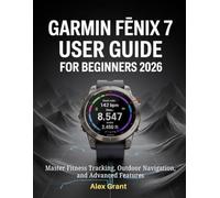 Garmin Fēnix 7 User Guide for Beginners 2026: Master Fitness Tracking, Outdoor Navigation, and Advanced Features