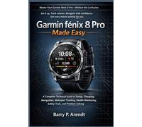 GARMIN FĒNIX 8 PRO MADE EASY: A Complete Technical Guide to Setup, Charging, Navigation, Multisport Tracking, Health Monitoring, Safety Tools, and Problem Solving (Smart Devices Made Easy)