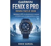 GARMIN FENIX 8 PRO RENDU FACILE 2026: Optimisez le GPS, les entraînements, le sommeil et la batterie pour un usage quotidien et extérieur