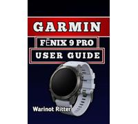 GARMIN FĒNIX 9 PRO USER GUIDE: Setup, Customize Features, Master Fitness Tracking, Outdoor Navigation, and Smart Functions (Garmin fēnix Smartwatch User Guide Series)