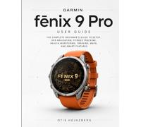 Garmin fēnix 9 Pro User Guide: The Complete Beginner’s Guide to Setup, GPS Navigation, Fitness Tracking, Health Monitoring, Training, Maps, and Smart Features