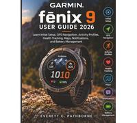 Garmin fēnix 9 User Guide 2026: Learn Initial Setup, GPS Navigation, Activity Profiles, Health Tracking, Maps, Notifications, and Battery Management