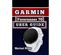 Garmin Forerunner 70 User Guide: Master Setup, Health Tracking, Connectivity, Battery Care, and Troubleshooting (Garmin Forerunner User Guide Series)