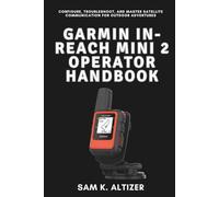 GARMIN IN-REACH MINI 2 OPERATOR HANDBOOK: Configure, Troubleshoot, and Master Satellite Communication for Outdoor Adventures