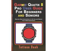 Garmin Quatix 8 Pro User Guide For Beginners and Seniors: Step-by-Step Instructions to Set Up and Master Your 2026 Smartwatch