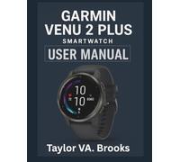 GARMIN VENU 2 PLUS SMARTWATCH OWNER’S MANUAL: A Comprehensive User Manual for Maximizing Your Experience with Fitness Tracking, Music, Connectivity, and Smart Features