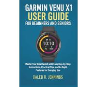 Garmin Venu X1 User Guide for Beginners and Seniors: Master Your Smartwatch with Easy Step-by-Step Instructions, Practical Tips, and In-Depth Features for Everyday Use