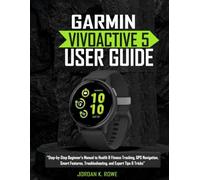 Garmin Vívoactive 5 User Guide: “Step-by-Step Beginner’s Manual to Health & Fitness Tracking, GPS Navigation, Smart Features, Troubleshooting, and Expert Tips & Tricks”