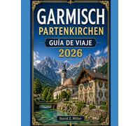 GARMISCH PARTENKIRCHEN GUÍA DE VIAJE 2026: “Descubre la belleza alpina de Baviera con consejos de expertos, itinerarios, secretos locales y aventuras de temporada” (Super Explore)