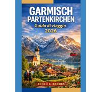 GARMISCH PARTENKIRCHEN GUIDA DI VIAGGIO 2026: Consigli da esperti per escursioni, sci, ritiri benessere e scoperte fuori dai sentieri battuti (Explore planet)