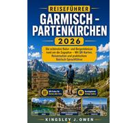 Garmisch-Partenkirchen Reiseführer 2026: Die schönsten Natur- und Bergerlebnisse rund um die Zugspitze - Mit QR-Karten, Reiserouten und praktischem Bairisch-Sprachführer