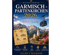 GARMISCH-PARTENKIRCHEN REISEFÜHRER 2026: Entdecken Sie Bayerns Alpenherz durch malerische Landschaften, Bergbahnen, kulturelles Erbe, Outdoor-Abenteuer, Familienerlebnisse und kluge Tipps