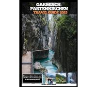 GARMISCH-PARTENKIRCHEN TRAVEL GUIDE 2025: Discover alpine charm and colorful autumn landscapes in this Bavarian town (DESTINATION GUIDE TO GLOBAL TRAVELER)