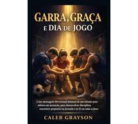 Garra, Graça e Dia de Jogo: Uma mensagem devocional semanal de um minuto para atletas em ascensão, para desenvolver disciplina, encontrar propósito na jornada e ter fé em todas as fases.