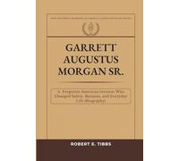 Garrett Augustus Morgan Sr.: A Forgotten American Inventor Who Changed Safety, Business, and Everyday Life (Biography) (Biography of America's Forgotten Black Heroes)