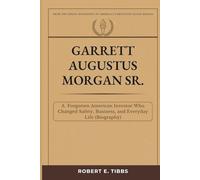 Garrett Augustus Morgan Sr.: A Forgotten American Inventor Who Changed Safety, Business, and Everyday Life (Biography) (Biography of America's Forgotten Black Heroes)