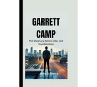 GARRETT CAMP: The Visionary Behind Uber and StumbleUpon