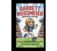 garrett nussmeier biography of kids: Chasing Touchdowns and Big Dreams: The Story of a Rising Star