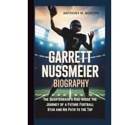 GARRETT NUSSMEIER BIOGRAPHY: The Quarterback’s Rise-Inside the Journey of a Future Football Star and His Path to the Top