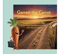 Garrett the Carrot: A cute story about a little carrot who discovers the significance of following his dream.