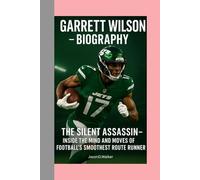 GARRETT WILSON-BIOGRAPHY: THE SILENT ASSASSIN-INSIDE THE MIND AND MOVES OF FOOTBALL’S SMOOTHEST ROUTE RUNNER
