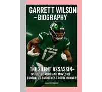 GARRETT WILSON-BIOGRAPHY: THE SILENT ASSASSIN-INSIDE THE MIND AND MOVES OF FOOTBALL’S SMOOTHEST ROUTE RUNNER