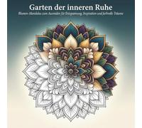 Garten der inneren Ruhe - Blumen-Mandalas zum Ausmalen für Entspannung, Inspiration und farbvolle Träume
