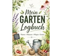 Garten Logbuch zum Ausfüllen - Gartenlogbuch für Beetplanung,Pflanzenpflege, Aussaat und Ernte.: Gartenplaner für Gemüse, Kräuter, Blumen, ... Wetter, Projekte und Notizen | Softcover.