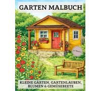 Garten Malbuch: 50 Ausmalbilder für Erwachsene: Kleine Gärten, Gartenlauben, Blumen & Gemüsebeete