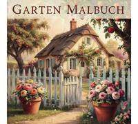 Garten Malbuch: Das Ausmalbuch für Erwachsene - Entspannung, Kreativität und Achtsamkeit in einem, für deine kreative Auszeit
