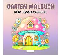 Garten Malbuch für Erwachsene: 50 Motive (Gartenparadies, Tiere, Feen) für Kreativität, Entspannung und Stressbewältigung