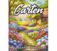 Garten Malbuch für Erwachsene: Entspannende Garten Blumen und Naturmotive zur Stressreduktion, Kreatives Ausmalbuch für Achtsamkeit und Ruhe