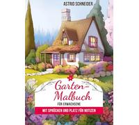 Garten-Malbuch für Erwachsene. Mit Sprüchen und Platz für Notizen und Wünsche.: Stressbewältigung und tiefere Verbindung zur Natur.