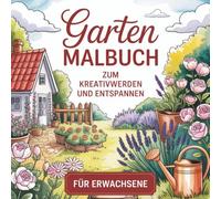Garten Malbuch: Mit 50 liebevoll gestalteten und detaillierten Motiven. Das Malbuch lädt zum Kreativwerden und Entspannen ein. Für Erwachsene.
