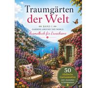 Garten Malbuch: Traumgärten der Welt - Ausmalbuch für Erwachsene: 50 idyllische Gartenmotive - Gardens Around the World - Tauch ein in die Welt ... entspannte kreative Momente und innere Ruhe